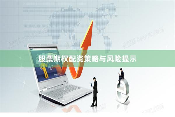 股票期权配资策略与风险提示