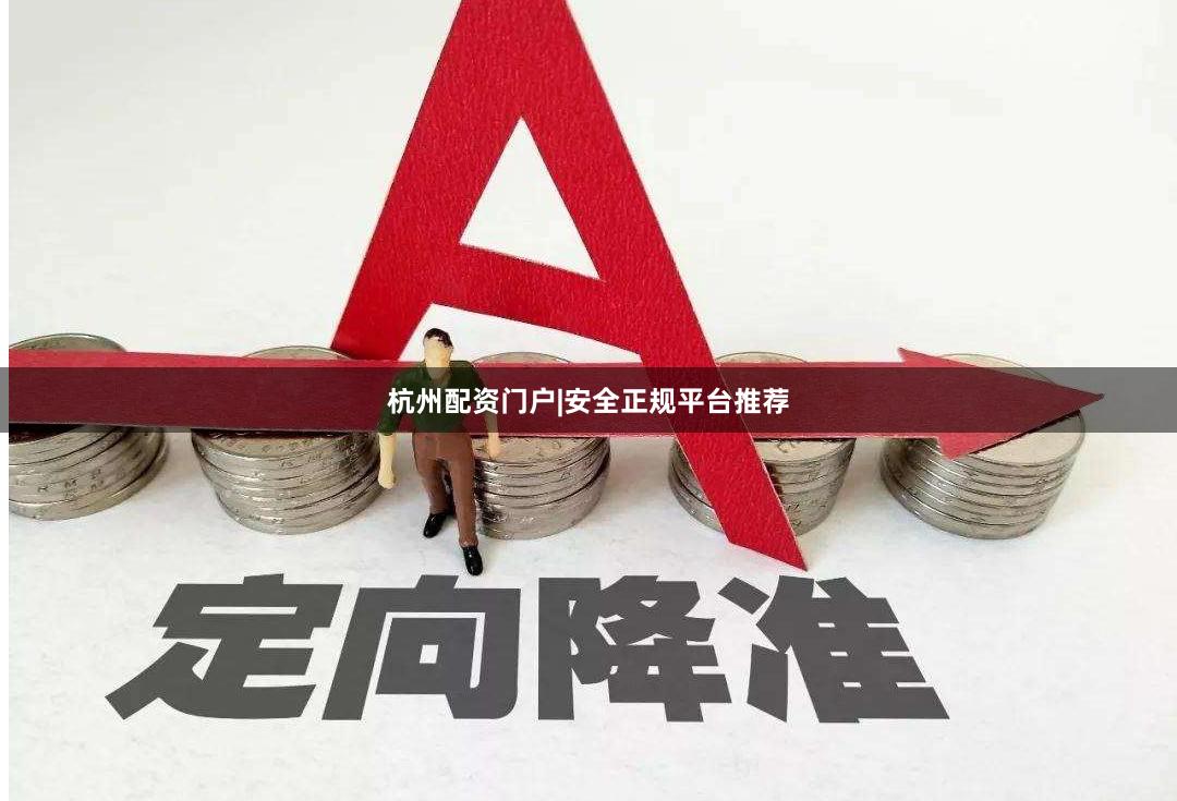 杭州配资门户|安全正规平台推荐