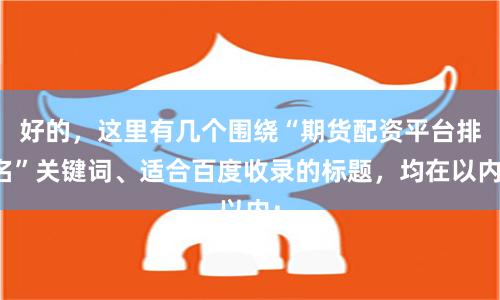 好的，这里有几个围绕“期货配资平台排名”关键词、适合百度收录的标题，均在以内：