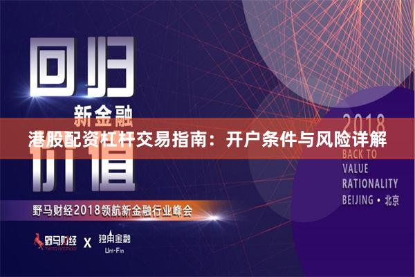 港股配资杠杆交易指南：开户条件与风险详解
