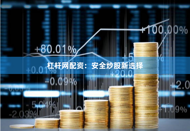 杠杆网配资：安全炒股新选择