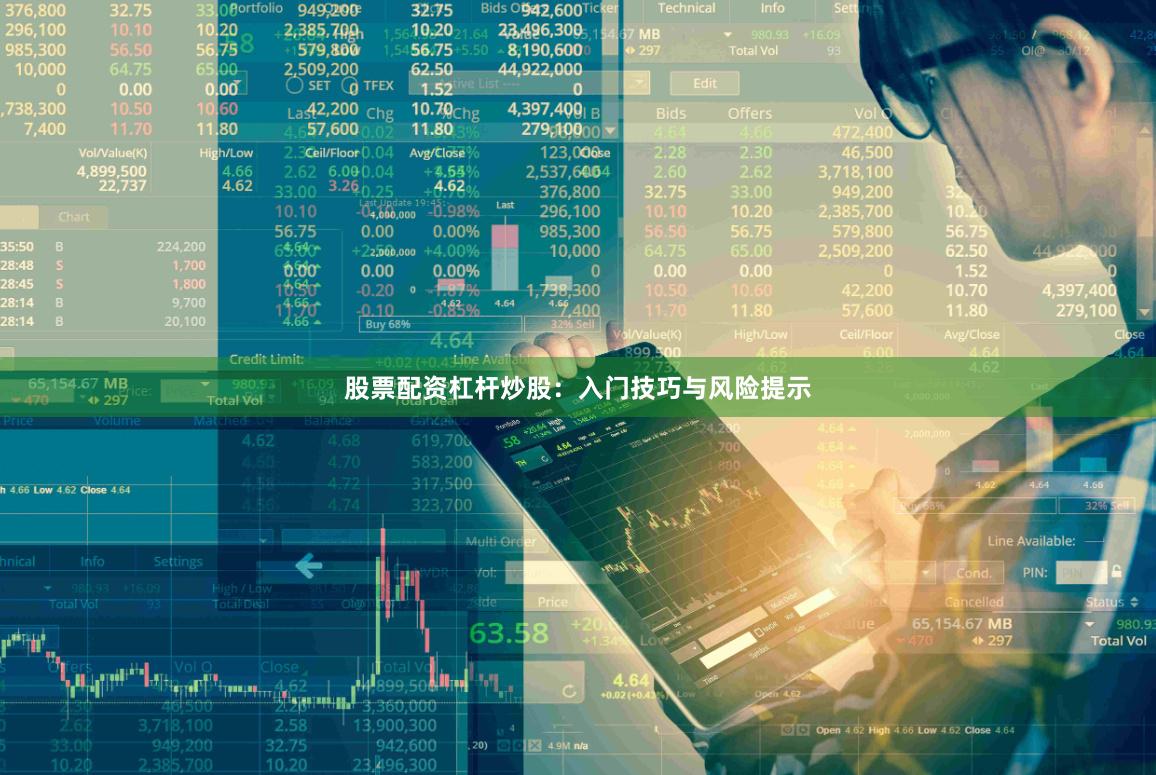 股票配资杠杆炒股：入门技巧与风险提示