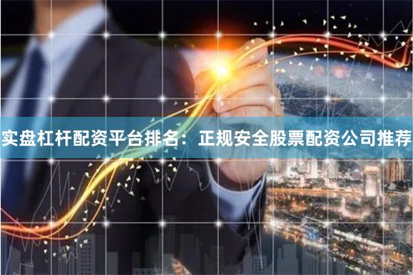 实盘杠杆配资平台排名：正规安全股票配资公司推荐
