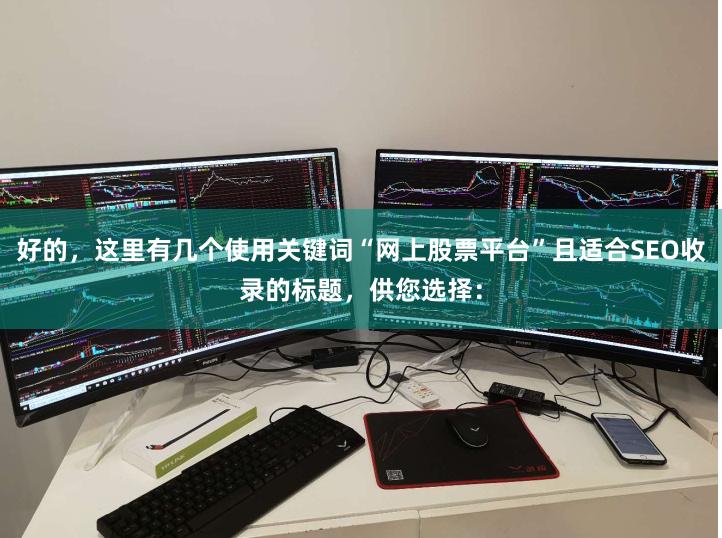 好的，这里有几个使用关键词“网上股票平台”且适合SEO收录的标题，供您选择：